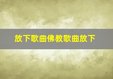 放下歌曲佛教歌曲放下