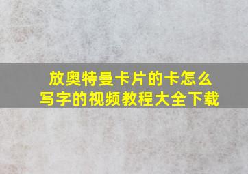 放奥特曼卡片的卡怎么写字的视频教程大全下载