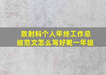 放射科个人年终工作总结范文怎么写好呢一年级