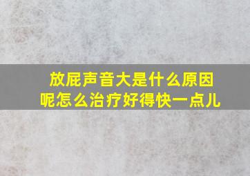 放屁声音大是什么原因呢怎么治疗好得快一点儿