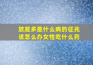 放屁多是什么病的征兆该怎么办女性吃什么药