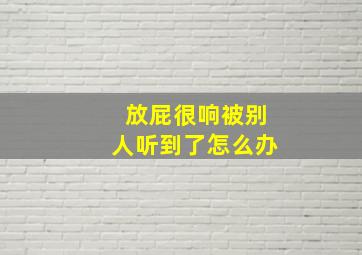 放屁很响被别人听到了怎么办