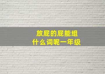 放屁的屁能组什么词呢一年级