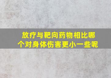 放疗与靶向药物相比哪个对身体伤害更小一些呢