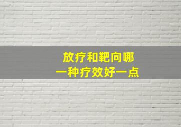 放疗和靶向哪一种疗效好一点