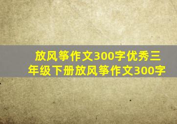 放风筝作文300字优秀三年级下册放风筝作文300字