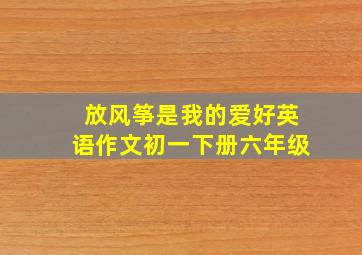 放风筝是我的爱好英语作文初一下册六年级