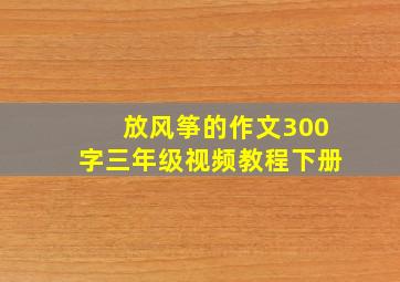 放风筝的作文300字三年级视频教程下册