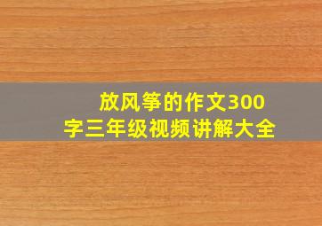 放风筝的作文300字三年级视频讲解大全