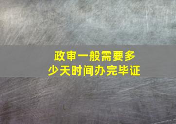 政审一般需要多少天时间办完毕证