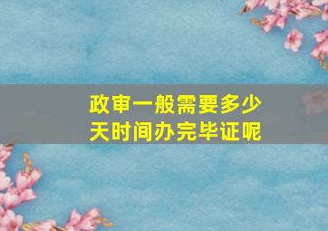 政审一般需要多少天时间办完毕证呢