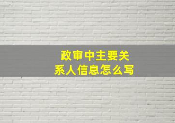 政审中主要关系人信息怎么写