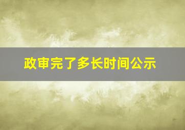 政审完了多长时间公示