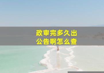 政审完多久出公告啊怎么查