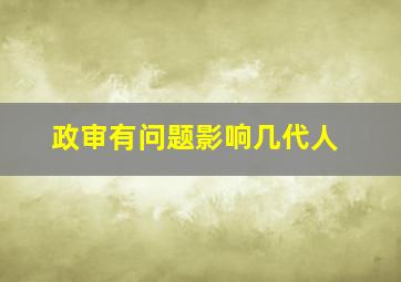 政审有问题影响几代人