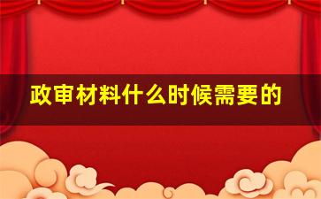 政审材料什么时候需要的