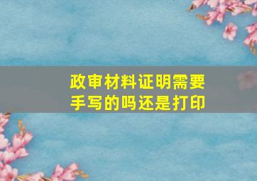 政审材料证明需要手写的吗还是打印