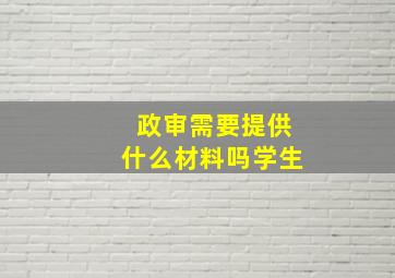 政审需要提供什么材料吗学生