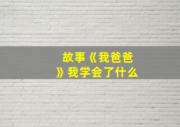 故事《我爸爸》我学会了什么