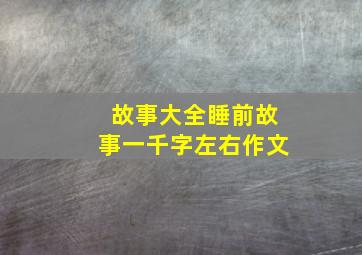 故事大全睡前故事一千字左右作文