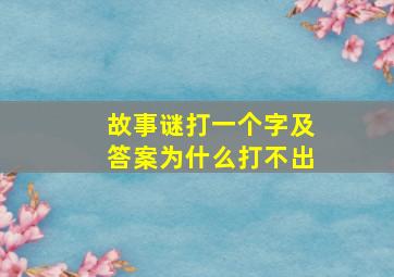 故事谜打一个字及答案为什么打不出