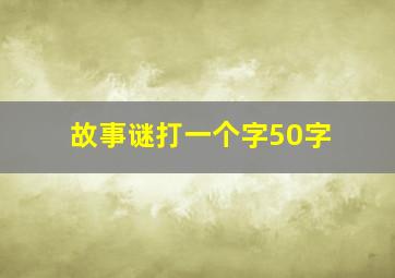 故事谜打一个字50字