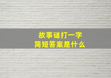 故事谜打一字简短答案是什么