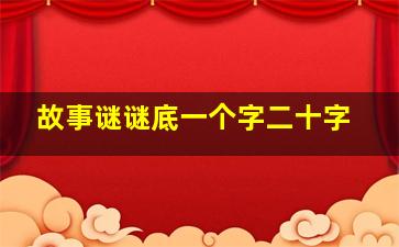 故事谜谜底一个字二十字