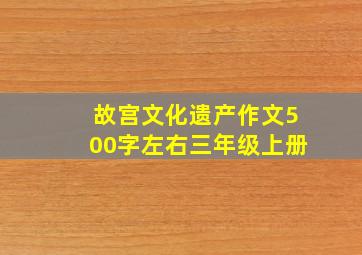 故宫文化遗产作文500字左右三年级上册