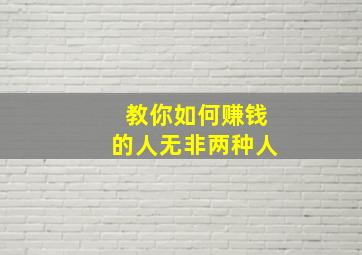 教你如何赚钱的人无非两种人