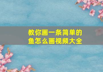 教你画一条简单的鱼怎么画视频大全