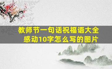 教师节一句话祝福语大全感动10字怎么写的图片