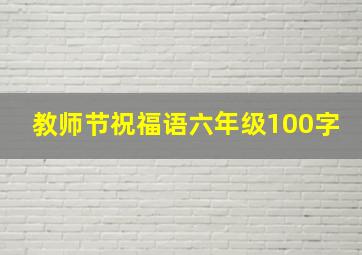 教师节祝福语六年级100字