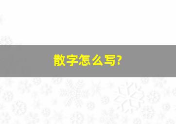 散字怎么写?