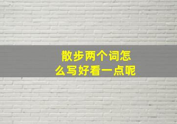 散步两个词怎么写好看一点呢