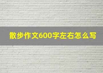 散步作文600字左右怎么写