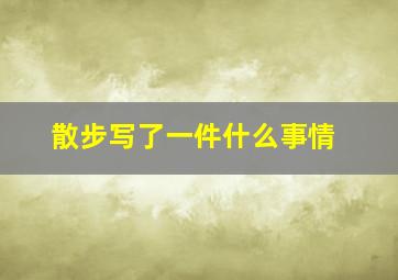 散步写了一件什么事情