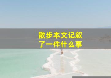 散步本文记叙了一件什么事