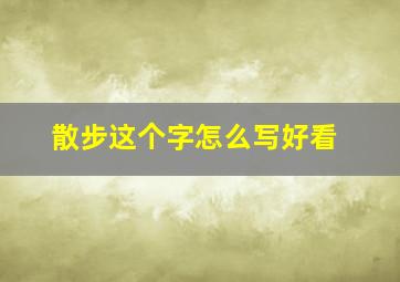 散步这个字怎么写好看