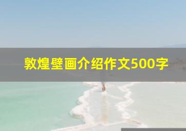 敦煌壁画介绍作文500字