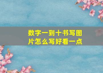 数字一到十书写图片怎么写好看一点