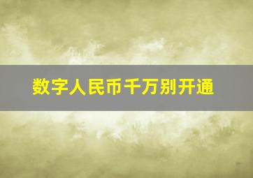 数字人民币千万别开通