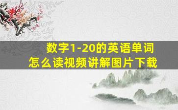 数字1-20的英语单词怎么读视频讲解图片下载