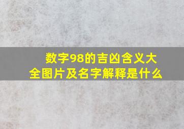 数字98的吉凶含义大全图片及名字解释是什么