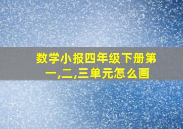 数学小报四年级下册第一,二,三单元怎么画