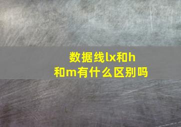 数据线lx和h和m有什么区别吗