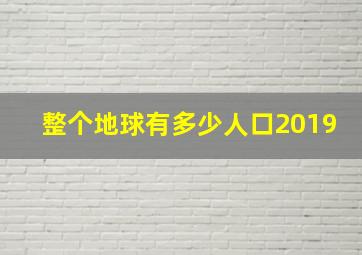 整个地球有多少人口2019