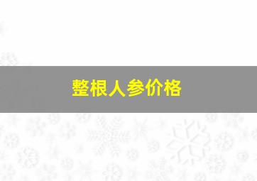 整根人参价格