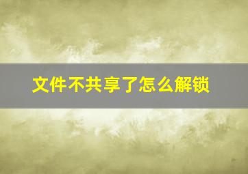 文件不共享了怎么解锁