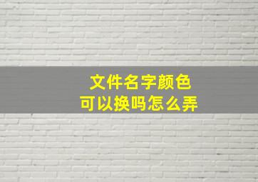 文件名字颜色可以换吗怎么弄